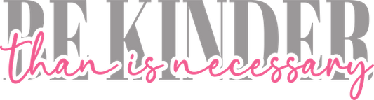 Be kinder than is necessary - Kraft Life Custom Apparel