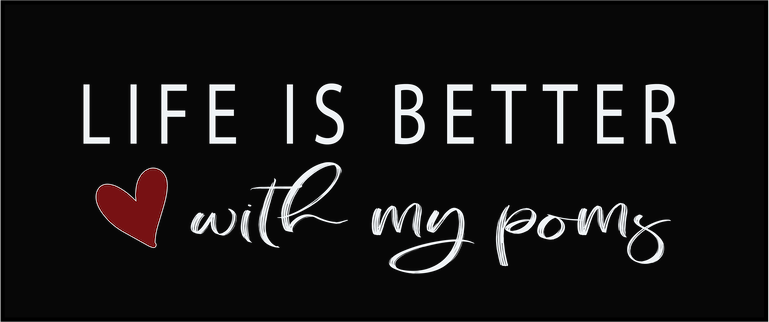 Life is better with my Poms - Kraft Life Custom Apparel