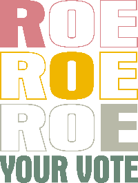 Roe Roe Roe Your Vote