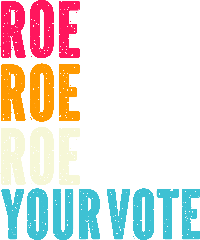 Roe Roe Roe Your Vote