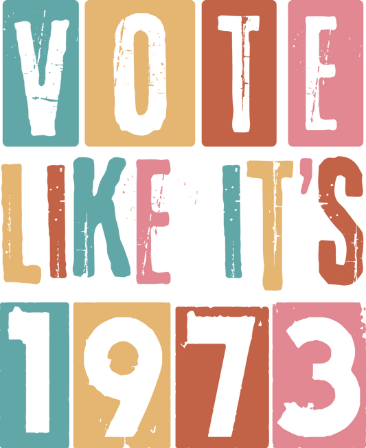 Vote Like It's 1973 DTF Design