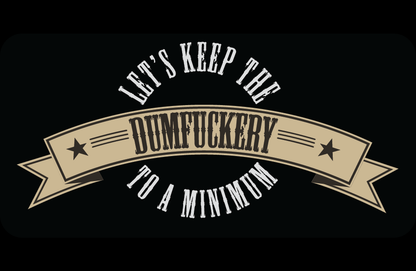 Let's Keep The Dumf--kery To A Minimum - Kraft Life Custom Apparel